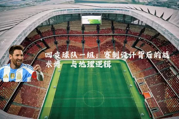 四支球队一组:赛制设计背后的战术博弈与地理逻辑