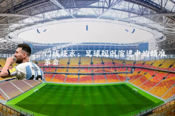 门线技术：足球规则演进中的精准革命