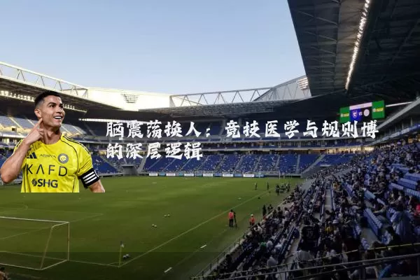 脑震荡换人：竞技医学与规则博弈的深层逻辑