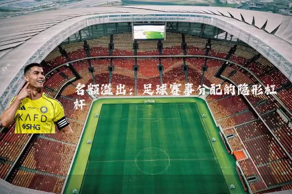 名额溢出：足球赛事分配的隐形杠杆