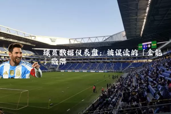 球员数据仪表盘：被误读的「全能」陷阱
