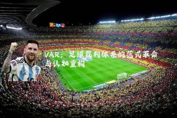 VAR：足球裁判体系的范式革命与认知重构