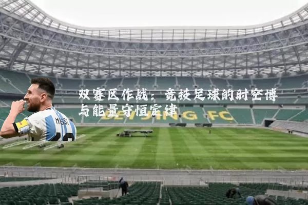 双赛区作战:竞技足球的时空博弈与能量守恒定律