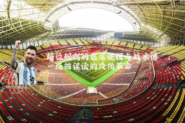 越位规则的底层逻辑与战术博弈:一场被误读的攻防革命